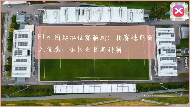 F1中国站排位赛解析：梅赛德斯渐入佳境，法拉利困局待解